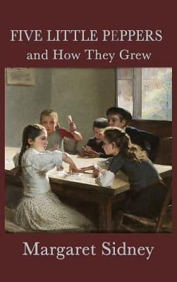 Five Little Peppers and How They Grew by Sidney, Margaret