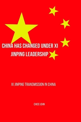china has changed under xi jinping leadership: Xi jinping transmission in china by John, Chico