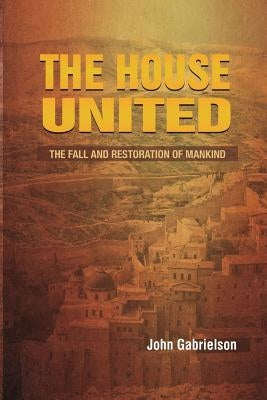 The House United: The Fall and Rise Mankind by Gabrielson, John K.