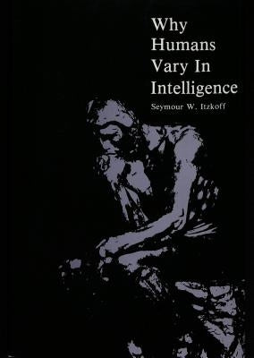 Why Humans Vary in Intelligence by Itzkoff, Seymour W.
