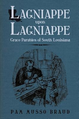 Lagniappe Upon Lagniappe: Grace Parables of South Louisiana by Braud, Pam Musso