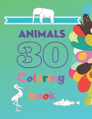 30 Animals Coloring Book: Elephant, Giraffe, Birds, Fish - coloring book for kids & toddlers - activity books for preschooler - for Boys, Girls, by Szymanska, Anna