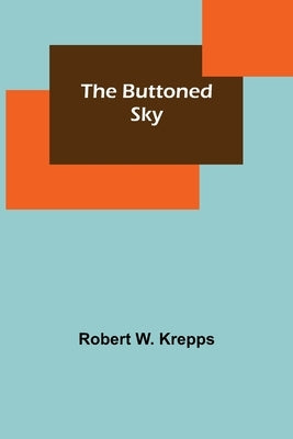 The Buttoned Sky by W. Krepps, Robert