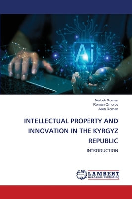 Intellectual Property and Innovation in the Kyrgyz Republic by Roman, Nurbek