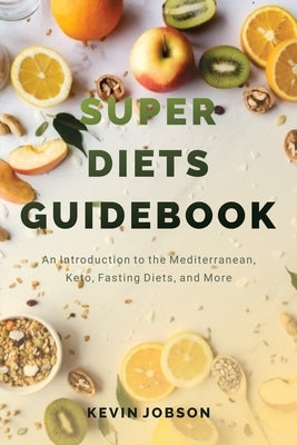 Super Diets Guidebook: An Introduction to the Mediterranean, Keto, Fasting Diets, and More by Jobson, Kevin