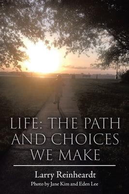 Life: The Paths and Choices We Make by Reinheardt, Larry