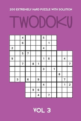 200 Extremely Hard Puzzle With Solution Twodoku Vol 3: Two overlapping Sudoku, puzzle booklet, 2 puzzles per page by Twodoku Puzzle, Tewebook