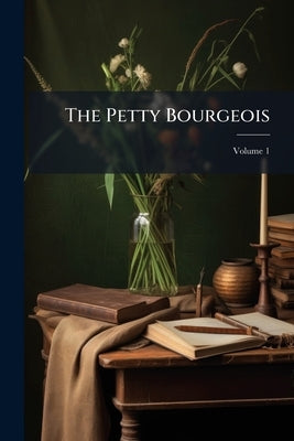 The Petty Bourgeois; Volume 1 by De Balzac, Honore