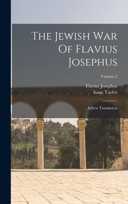 The Jewish War Of Flavius Josephus: A New Translation; Volume 2 by Josephus, Flavius