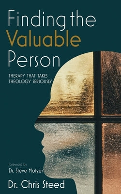 Finding the Valuable Person: Therapy That Takes Theology Seriously by Steed, Chris