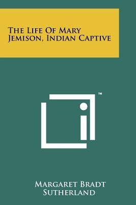The Life Of Mary Jemison, Indian Captive by Sutherland, Margaret Bradt