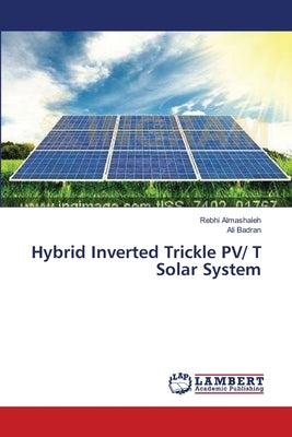 Hybrid Inverted Trickle PV/ T Solar System by Almashaleh, Rebhi