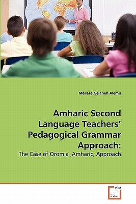 Amharic Second Language Teachers' Pedagogical Grammar Approach by Alemu, Mellese Gelaneh