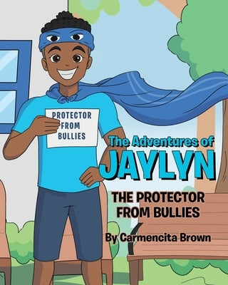 The Adventures of Jaylyn - The Protector from Bullies by Brown, Carmencita