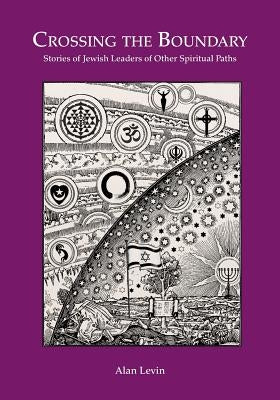 CROSSING THE BOUNDARY Stories of Jewish Leaders of Other Spiritual Paths by Levin, Alan