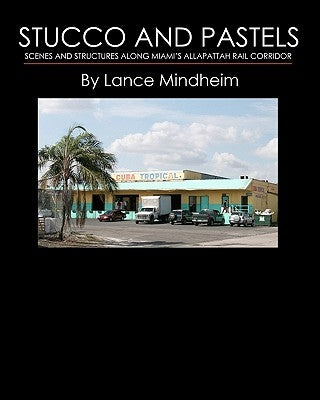 Stucco and Pastels: Scenes Along Miami's Allapattah Rail Corridor by Mindheim, Lance