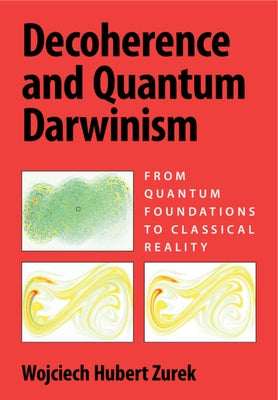 Decoherence and Quantum Darwinism: From Quantum Foundations to Classical Reality by Zurek, Wojciech Hubert