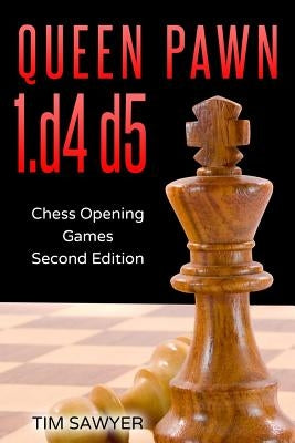 Queen Pawn 1.d4 d5: Chess Opening Games - Second Edition by Sawyer, Tim
