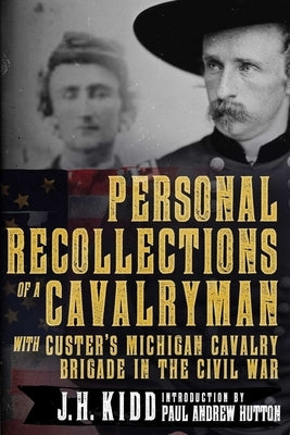Personal Recollections of a Cavalryman with Custer's Michigan Cavalry Brigade in the Civil War by Kidd, James H.