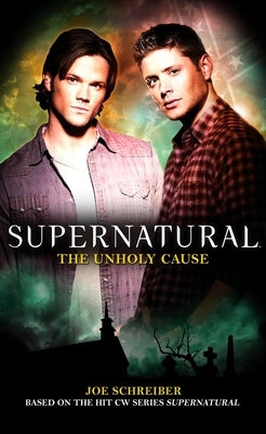 Supernatural: The Unholy Cause by Schreiber, Joe