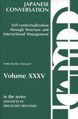 Japanese Conversation: Self-Contextualization Through Structure and Interactional Management by Maynard, Senko K.
