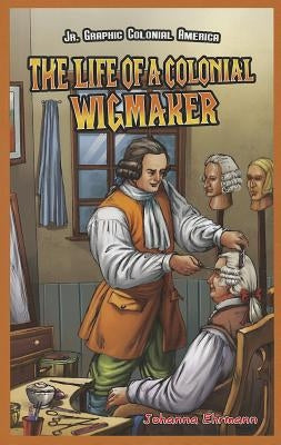 The Life of a Colonial Wigmaker by Ehrmann, Johanna