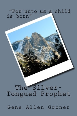 The Silver-Tongued Prophet by Groner, Gene Allen