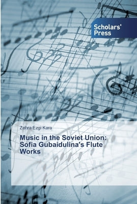 Music in the Soviet Union: Sofia Gubaidulina's Flute Works by Kara, Zehra Ezgi