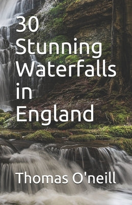 30 Stunning Waterfalls in England by O'Neill, Thomas