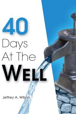40 Days at the Well by Wilson, Jeffrey a.