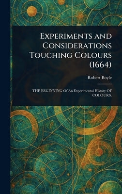 Experiments and Considerations Touching Colours (1664) by Boyle, Robert