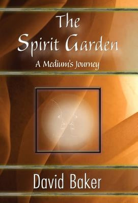 The Spirit Garden: A Medium's Journey by Baker, David