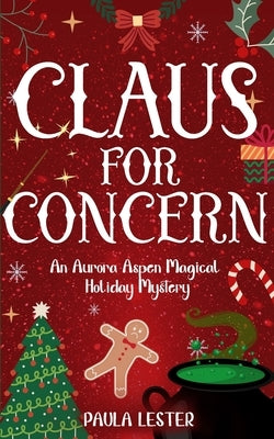 Claus for Concern: An Aurora Aspen Magical Holiday Mystery, Book 1 by Lester, Paula