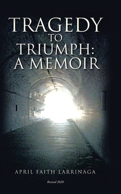 Tragedy to Triumph: A Memoir by Larrinaga, April Faith