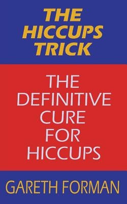 The Hiccups Trick: The Definitive Cure For Hiccups by Forman, Gareth