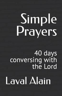 Simple Prayers: 40 days conversing with the Lord by Alain, Laval Andy