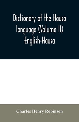 Dictionary of the Hausa language (Volume II) English-Hausa by Henry Robinson, Charles