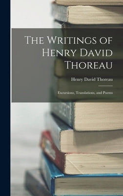 The Writings of Henry David Thoreau: Excursions, Translations, and Poems by Thoreau, Henry David