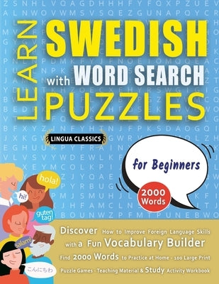 LEARN SWEDISH WITH WORD SEARCH PUZZLES FOR BEGINNERS - Discover How to Improve Foreign Language Skills with a Fun Vocabulary Builder. Find 2000 Words by Lingua Classics