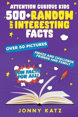 Attention Curious Kids: Random and Interesting Facts by Katz, Jonny