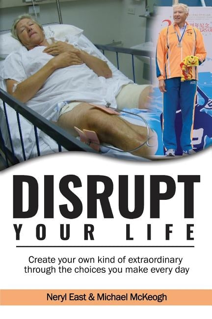 Disrupt Your Life: Create your own kind of extraordinary through the choices you make every day by East, Neryl