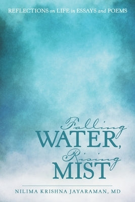Falling Water, Rising Mist: Reflections on Life in Essays and Poems by Jayaraman, Nilima Krishna