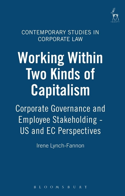 Working Within Two Kinds of Capitalism: Corporate Governance and Employee Stakeholding - Us and EC Perspectives by Lynch-Fannon, Irene