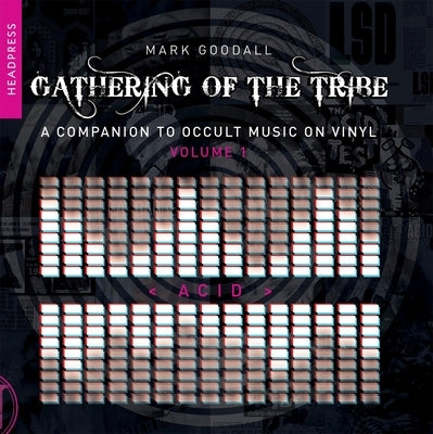Gathering of the Tribe: Acid: A Companion to Occult Music on Vinyl Volume 1 by Goodall, Mark