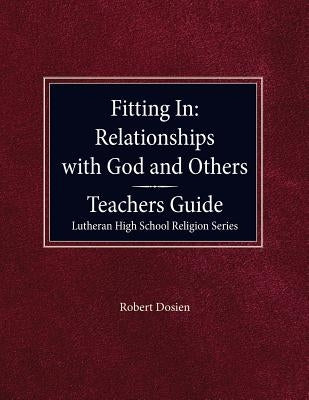 Fitting in: Relationships with God and Others Teacher Guide Lutheran High School Religion Series by Dosien, Robert
