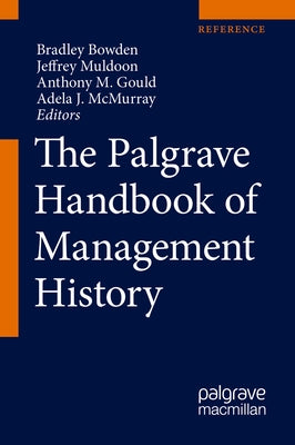The Palgrave Handbook of Management History by Bowden, Bradley