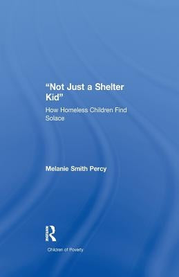 Not Just a Shelter Kid: How Homeless Children Find Solace by Percy, Melanie S.