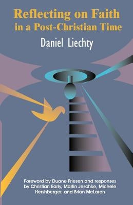 Reflecting on Faith in a Post-Christian Time by Liechty, Daniel