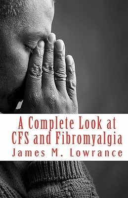 A Complete Look at CFS and Fibromyalgia: The Syndromes of Fatigue and Body Pain by Lowrance, James M.