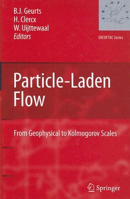 Particle-Laden Flow: From Geophysical to Kolmogorov Scales by Geurts, Bernard